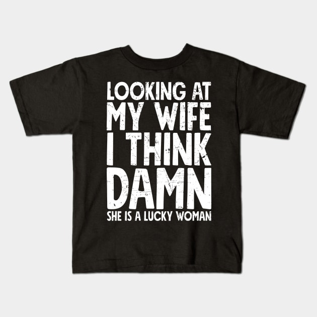 Looking at my wife I think damn she is a lucky woman Kids T-Shirt by captainmood